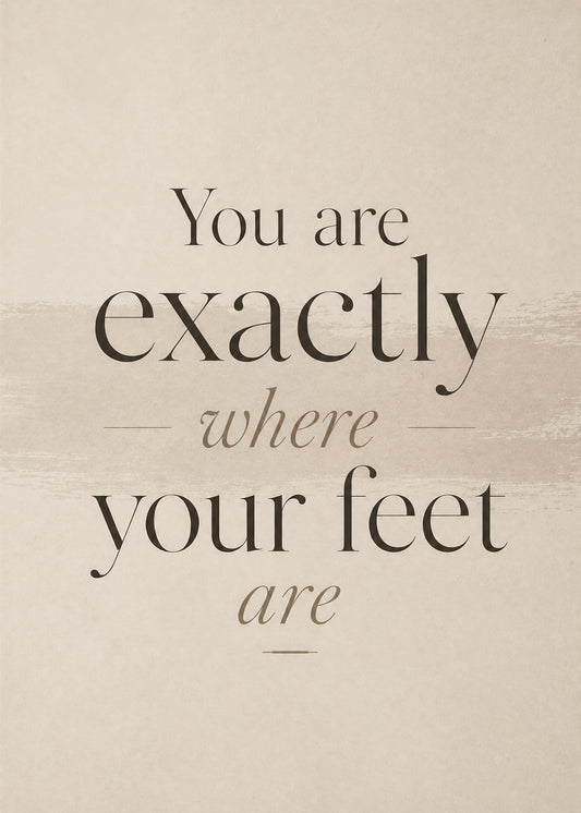 You Are Exactly Where Your Feet Are – Minimalist